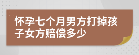 懷孕七個(gè)月男方打掉孩子女方賠償多少