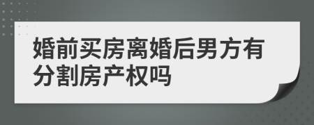 婚前買房離婚后男方有分割房產(chǎn)權(quán)嗎