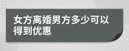 女方離婚男方多少可以得到優(yōu)惠