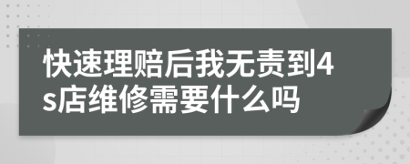 快速理賠后我無責(zé)到4s店維修需要什么嗎