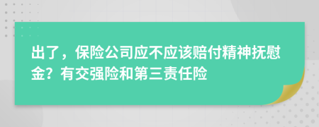 出了，保險公司應(yīng)不應(yīng)該賠付精神撫慰金？有交強(qiáng)險和第三責(zé)任險