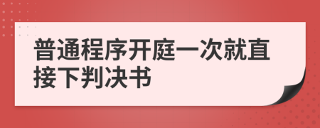 普通程序開庭一次就直接下判決書