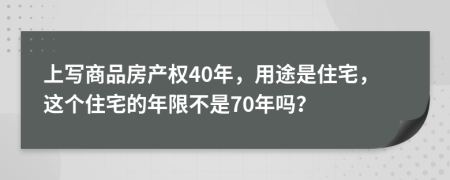 上寫商品房產(chǎn)權(quán)40年，用途是住宅，這個住宅的年限不是70年嗎？
