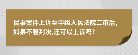 民事案件上訴至中級(jí)人民法院二審后,如果不服判決,還可以上訴嗎?