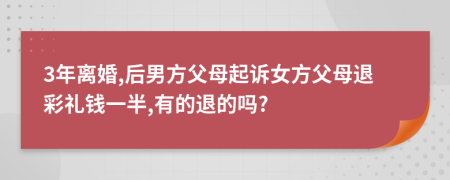 3年離婚,后男方父母起訴女方父母退彩禮錢一半,有的退的嗎?