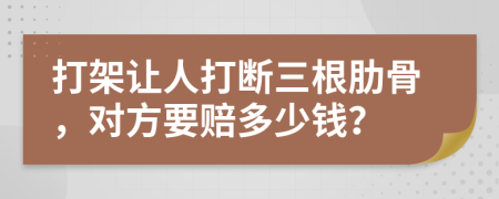 打架讓人打斷三根肋骨，對方要賠多少錢？