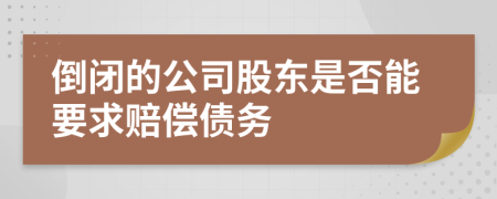 倒閉的公司股東是否能要求賠償債務(wù)
