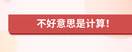 不好意思是計算！