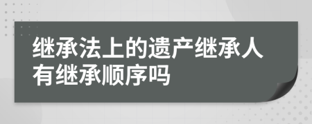 繼承法上的遺產(chǎn)繼承人有繼承順序嗎
