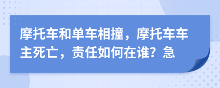 摩托車和單車相撞，摩托車車主死亡，責(zé)任如何在誰？急