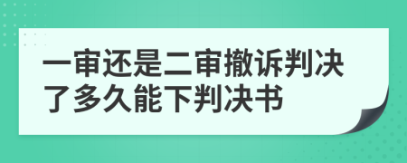 一審還是二審撤訴判決了多久能下判決書