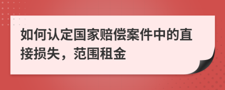 如何認定國家賠償案件中的直接損失，范圍租金
