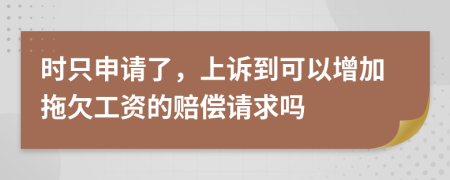 時只申請了，上訴到可以增加拖欠工資的賠償請求嗎