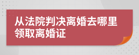 從法院判決離婚去哪里領(lǐng)取離婚證