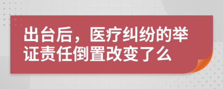 出臺后，醫(yī)療糾紛的舉證責(zé)任倒置改變了么