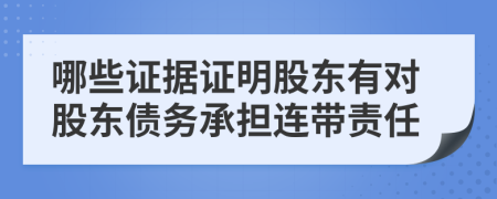 哪些證據(jù)證明股東有對(duì)股東債務(wù)承擔(dān)連帶責(zé)任