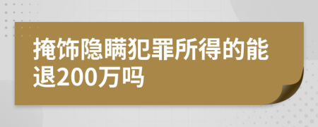 掩飾隱瞞犯罪所得的能退200萬嗎