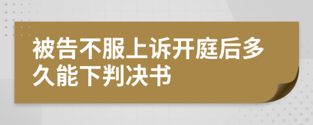 被告不服上訴開(kāi)庭后多久能下判決書(shū)