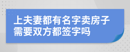 上夫妻都有名字賣房子需要雙方都簽字嗎