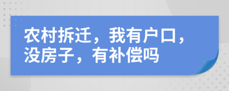 農(nóng)村拆遷，我有戶口，沒房子，有補償嗎