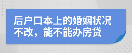后戶口本上的婚姻狀況不改，能不能辦房貸