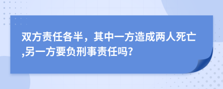 雙方責(zé)任各半，其中一方造成兩人死亡,另一方要負(fù)刑事責(zé)任嗎？