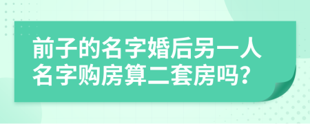 前子的名字婚后另一人名字購房算二套房嗎？