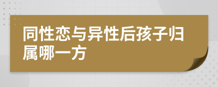 同性戀與異性后孩子歸屬哪一方