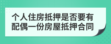 個(gè)人住房抵押是否要有配偶一份房屋抵押合同