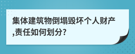 集體建筑物倒塌毀壞個(gè)人財(cái)產(chǎn),責(zé)任如何劃分?
