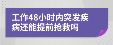 工作48小時內(nèi)突發(fā)疾病還能提前搶救嗎