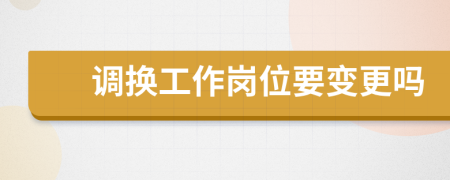調(diào)換工作崗位要變更嗎