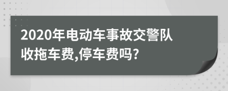 2020年電動(dòng)車事故交警隊(duì)收拖車費(fèi),停車費(fèi)嗎?