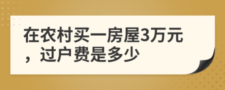 在農(nóng)村買一房屋3萬(wàn)元，過(guò)戶費(fèi)是多少