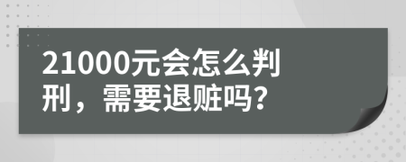 21000元會(huì)怎么判刑，需要退贓嗎？