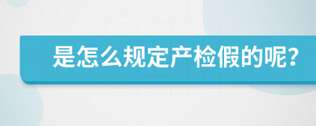 是怎么規(guī)定產(chǎn)檢假的呢？