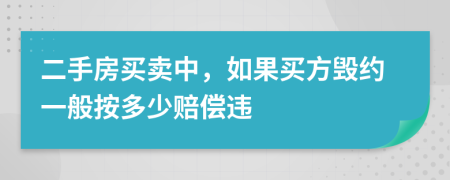 二手房買(mǎi)賣(mài)中，如果買(mǎi)方毀約一般按多少賠償違