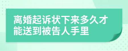 離婚起訴狀下來多久才能送到被告人手里