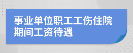 事業(yè)單位職工工傷住院期間工資待遇