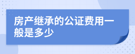 房產(chǎn)繼承的公證費(fèi)用一般是多少