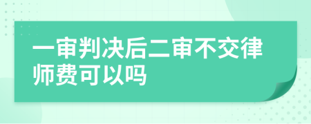 一審判決后二審不交律師費可以嗎