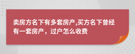 賣房方名下有多套房產(chǎn),買方名下曾經(jīng)有一套房產(chǎn)，過(guò)戶怎么收費(fèi)