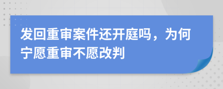 發(fā)回重審案件還開(kāi)庭嗎，為何寧愿重審不愿改判