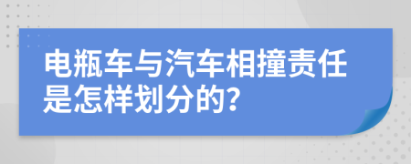 電瓶車與汽車相撞責任是怎樣劃分的？