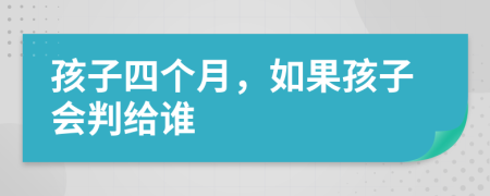 孩子四個(gè)月，如果孩子會(huì)判給誰(shuí)