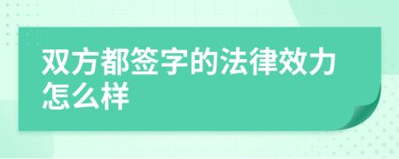 雙方都簽字的法律效力怎么樣