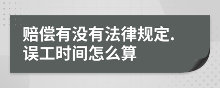 賠償有沒有法律規(guī)定.誤工時間怎么算