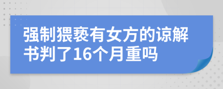 強(qiáng)制猥褻有女方的諒解書(shū)判了16個(gè)月重嗎