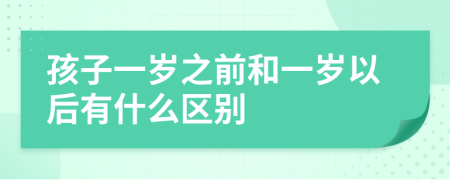 孩子一歲之前和一歲以后有什么區(qū)別