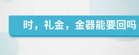 時(shí)，禮金，金器能要回嗎